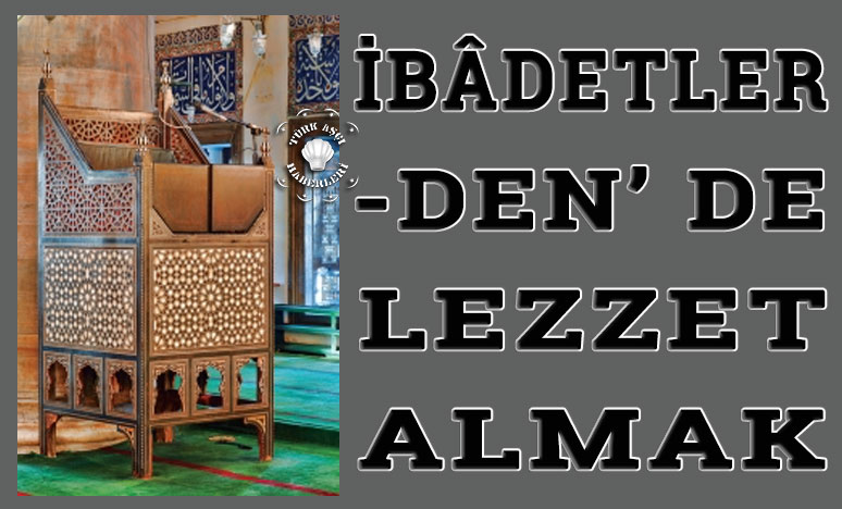 İbâdetlerden Lezzet Almak