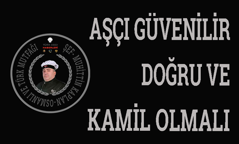 Aşçı Güvenilir, Doğru Ve Kamil Olmalı