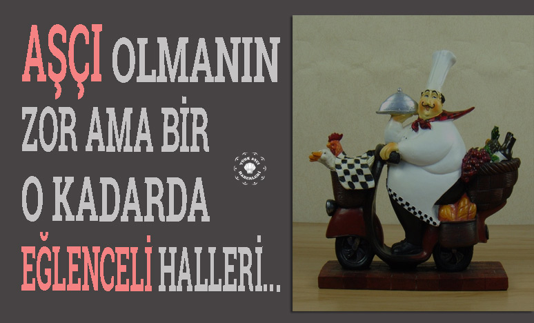 Aşçı Olmanın Zor Ama Bir O Kadarda Eğlenceli Halleri...