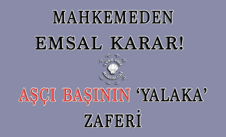 Mahkemeden Emsal Karar! Aşçı Başının ‘Yalaka’ Zaferi