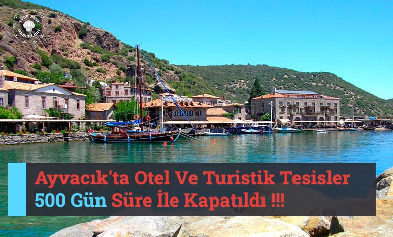 Ayvacık'ta Otel Ve Turistik Tesisler 500 Gün Kapatıldı!