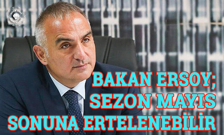 Bakan Ersoy; Sezon Mayıs Sonuna Ertelenebilir...