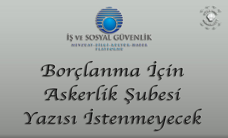 Borçlanma İçin Askerlik Şubesi Yazısı İstenmeyecek