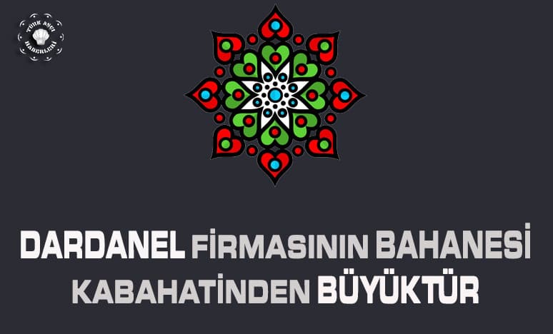 Dardanel Firmasının Bahanesi Kabahatinden Büyüktür!