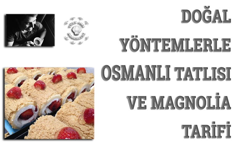 Osmanlı Tatlısı ve Magnolia Tarifi