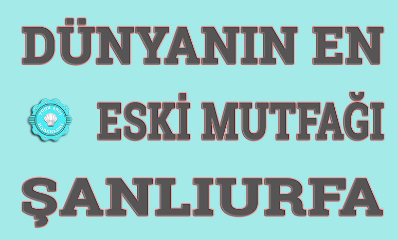 Dünyanın En Eski Mutfağı Şanlıurfa