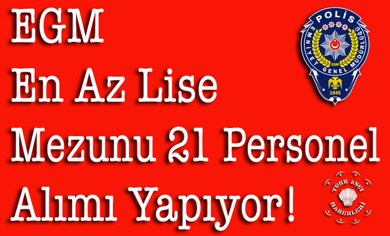 EGM En Az Lise Mezunu 21 Personel Alımı Yapıyor!