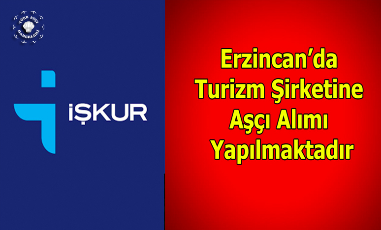 Erzincan’da Turizm Şirketine Aşçı Alınacaktır