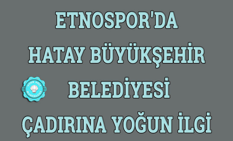 Etnospor'da Hatay Büyükşehir Çadırına Yoğun İlgi