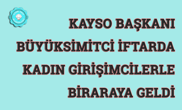 Büyüksimitci İftarda Kadın Girişimcilerle  Biraraya Geldi