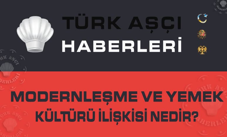 Modernleşme ve Yemek Kültürü İlişkisi Nedir?