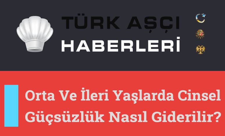 Orta Ve İleri Yaşlarda Cinsel Güçsüzlük Nasıl Giderilir?