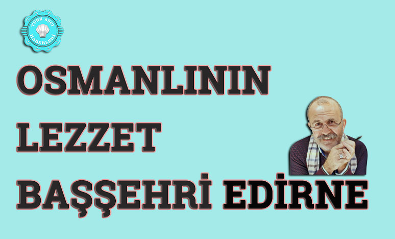 Osmanlının Lezzet Başşehri Edirne