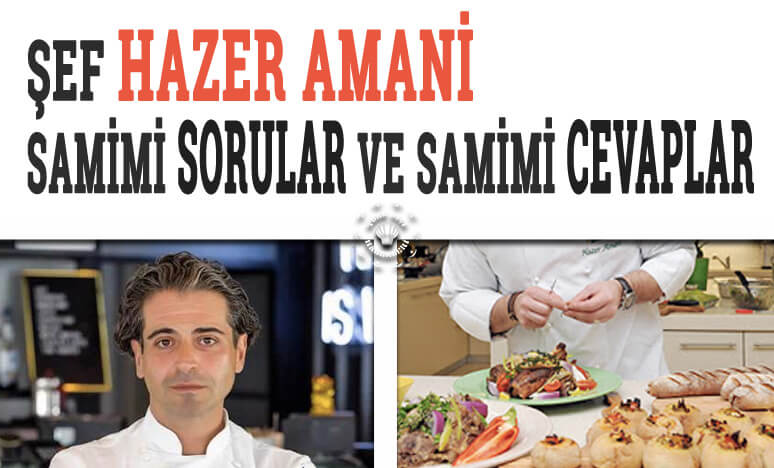 Şef Hazer Amani; Samimi Sorular Ve Samimi Cevaplar