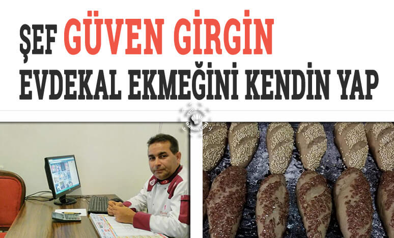 Şef Güven Girgin; Evdekal Ekmeğini Kendin Yap<