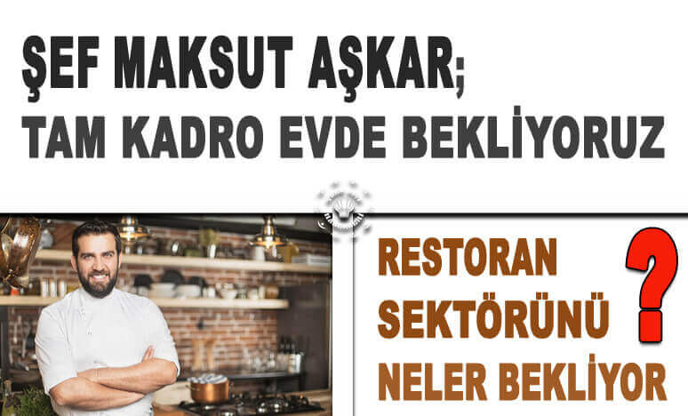 Şef Maksut Aşkar; Tam Kadro Evde Bekliyoruz..