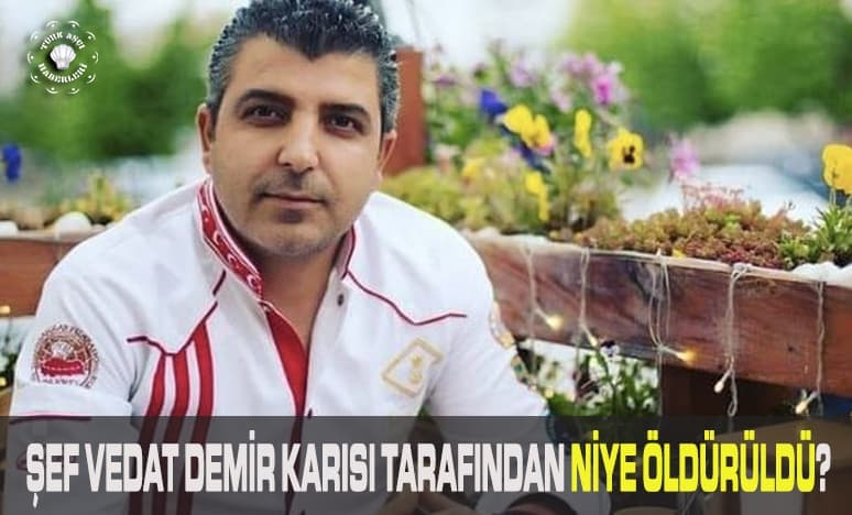 Şef Vedat Demir Karısı Tarafından Niye Öldürüldü? 