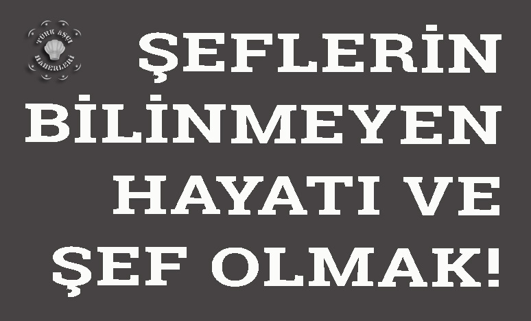 Şeflerin Bilinmeyen Hayatı ve Şef Olmak!