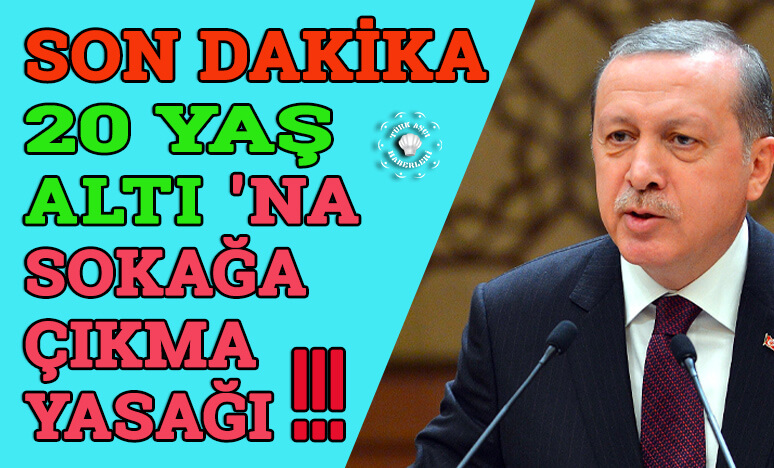 Son Dakika 20 Yaş Altı'na Sokağa Çıkma Yasağı !!!