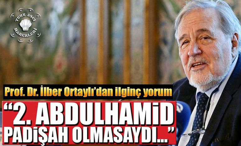 Prof. Dr. İlber Ortaylı: 2. Abdülhamid Padişah Olmasa Dünya Markası Olurdu