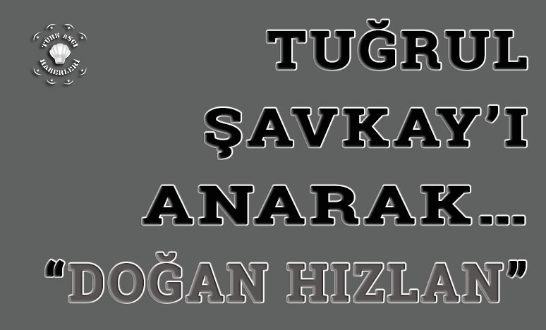 Tuğrul Şavkay’ı Anarak… “Doğan Hızlan”