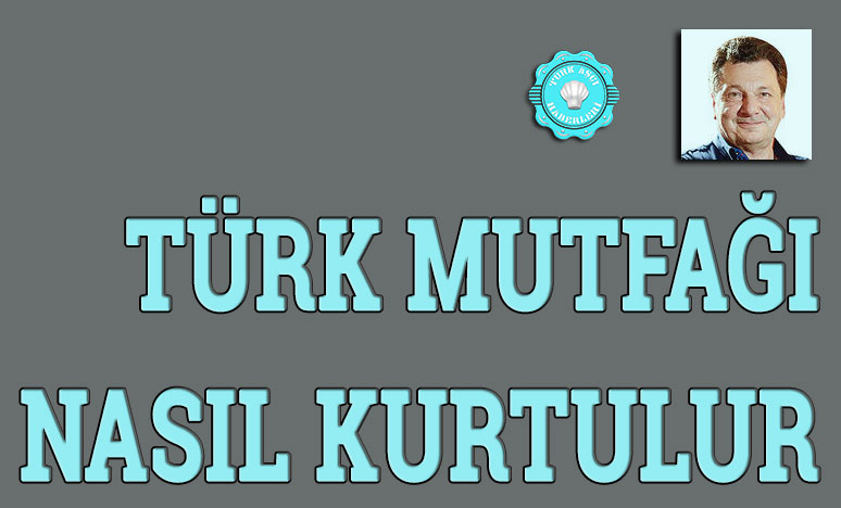 Türk Mutfağı Nasıl Kurtulur