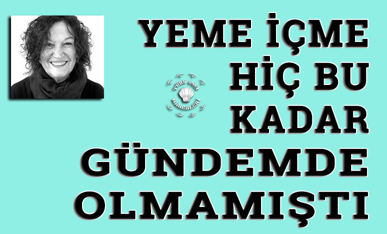 Yeme İçme Hiç Bu Kadar Gündemde Olmamıştı