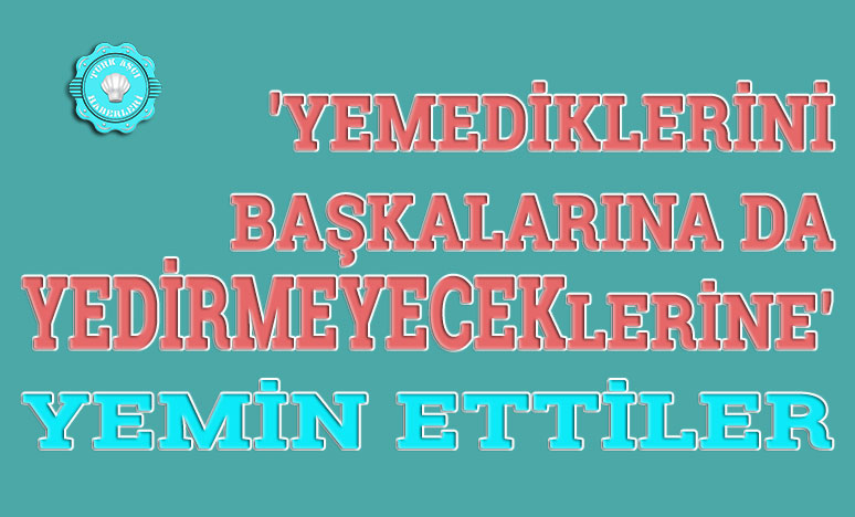 Yemediklerini Başkalarına da Yedirmeyeceklerine Yemin Ettiler